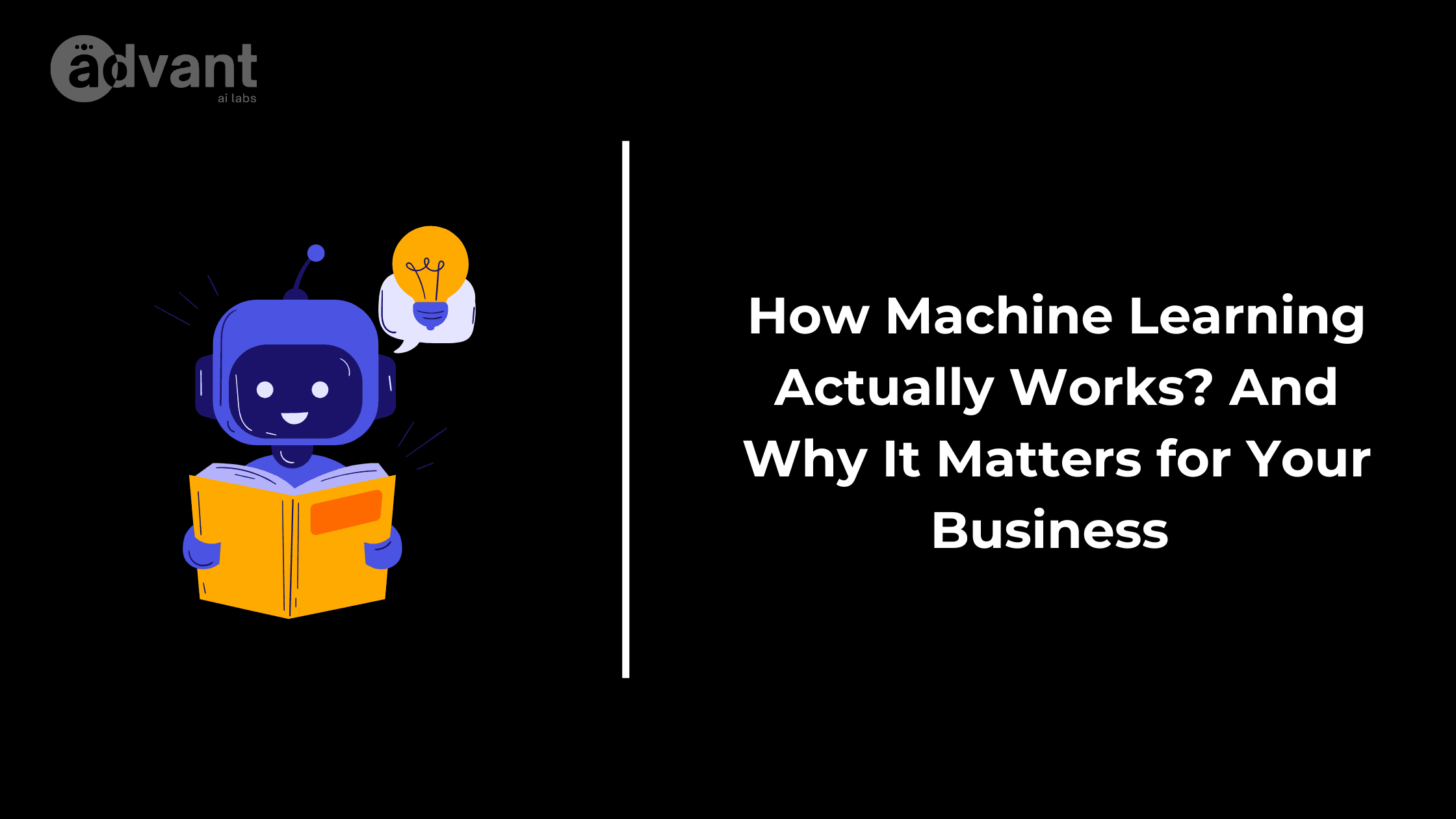 How Machine Learning Actually Works? And Why It Matters for Your Business