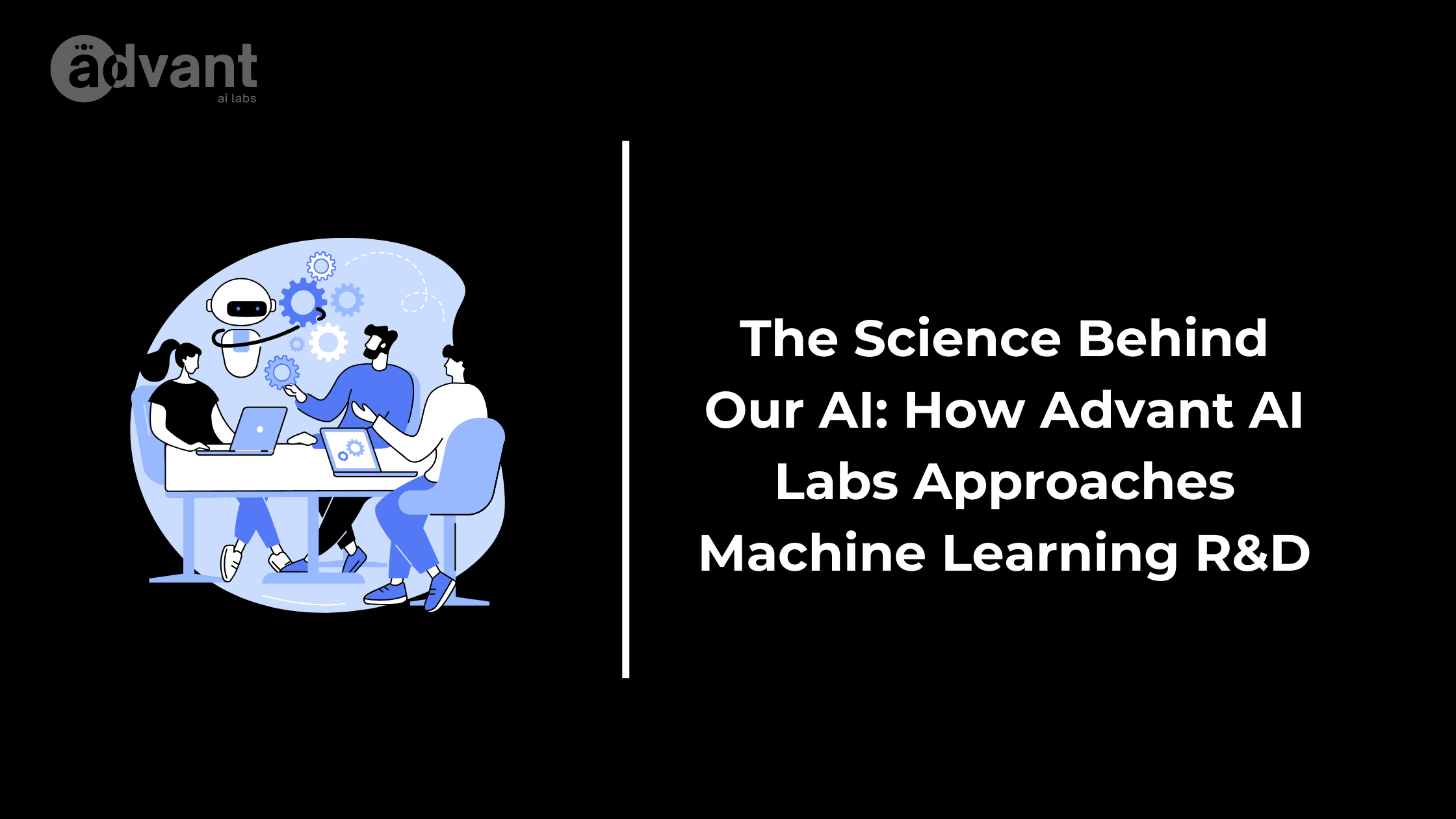 The Science Behind Our AI: How Advant AI Labs Approaches Machine Learning R&D