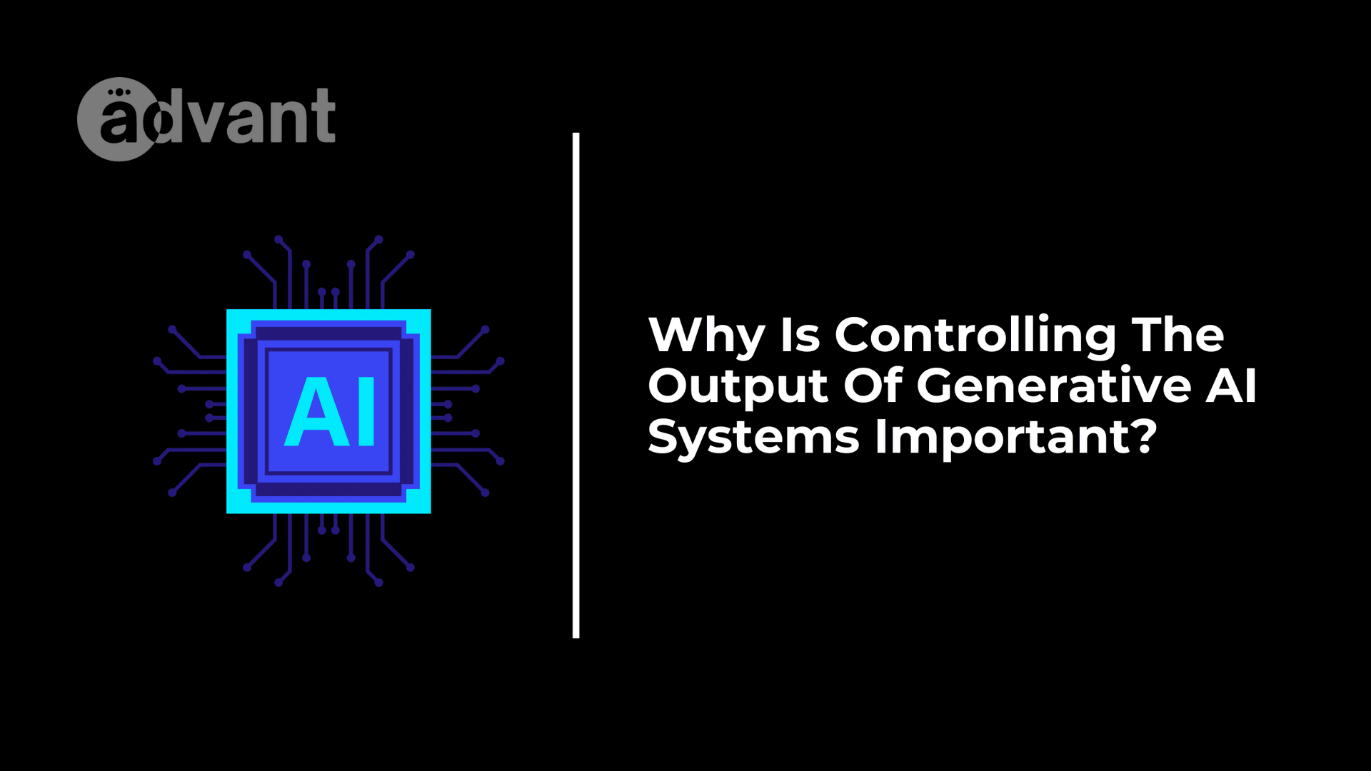 Why Is Controlling The Output Of Generative AI Systems Important?