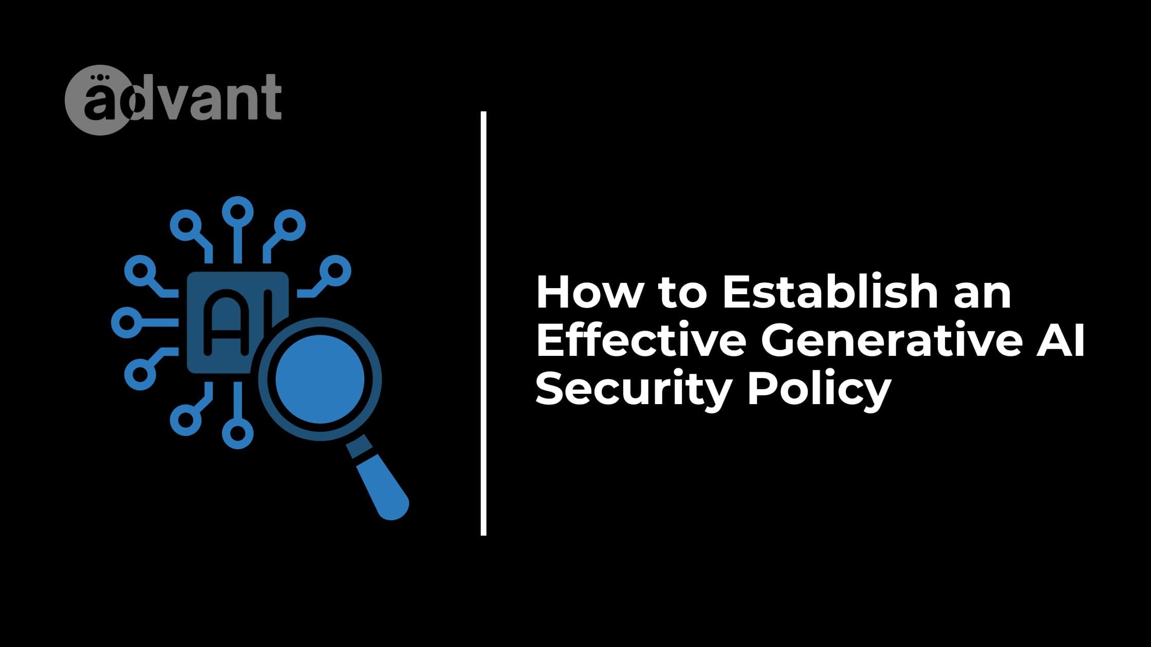 How to Establish an Effective Generative AI Security Policy